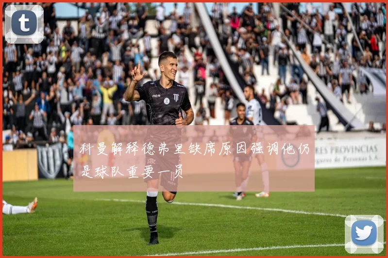 科曼解释德弗里缺席原因强调他仍是球队重要一员