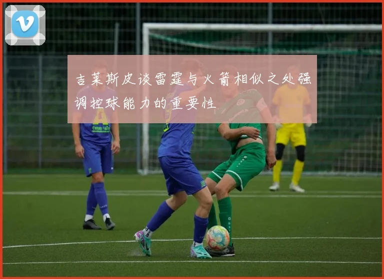 吉莱斯皮谈雷霆与火箭相似之处强调控球能力的重要性